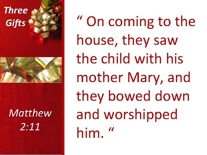 Three Gifts Matthew 2: 11 “ On coming to the house, they saw the