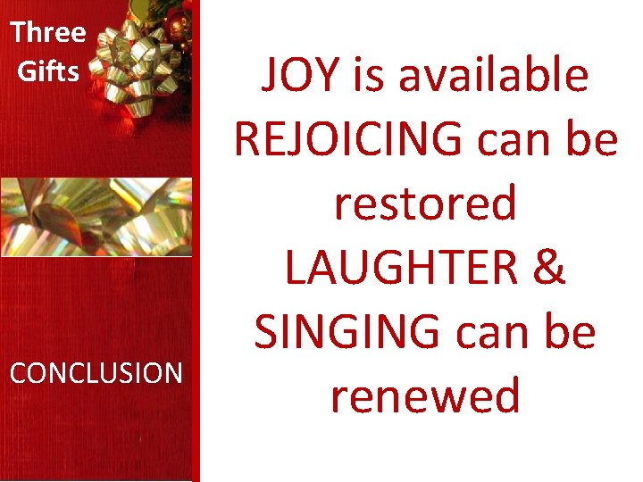 Three Gifts CONCLUSION JOY is available REJOICING can be restored LAUGHTER & SINGING can