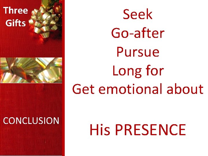Three Gifts CONCLUSION Seek Go-after Pursue Long for Get emotional about His PRESENCE 