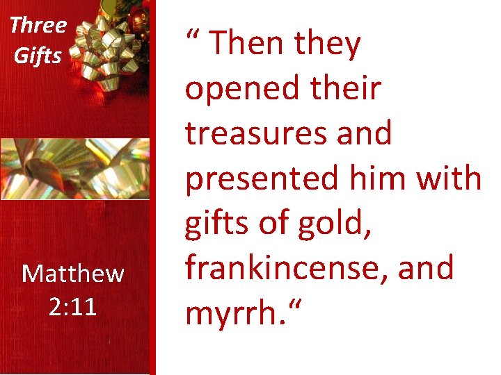 Three Gifts Matthew 2: 11 “ Then they opened their treasures and presented him