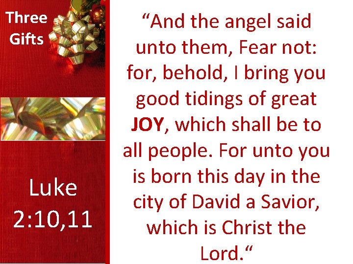 Three Gifts Luke 2: 10, 11 “And the angel said unto them, Fear not: