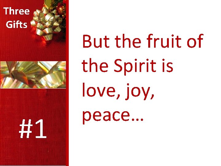 Three Gifts #1 But the fruit of the Spirit is love, joy, peace… 