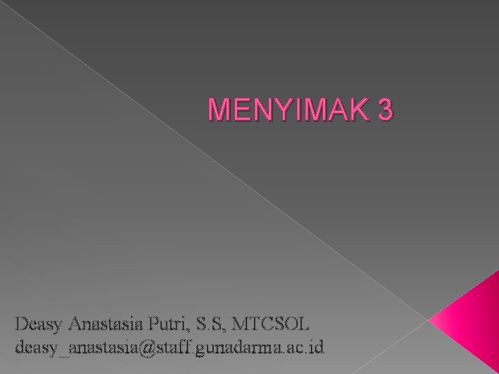 MENYIMAK 3 Deasy Anastasia Putri, S. S, MTCSOL deasy_anastasia@staff. gunadarma. ac. id 