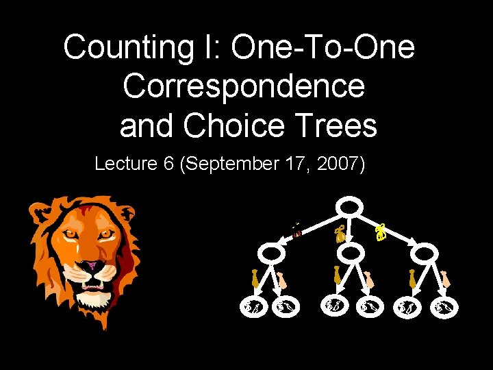 Counting I: One-To-One Correspondence and Choice Trees Lecture 6 (September 17, 2007) 