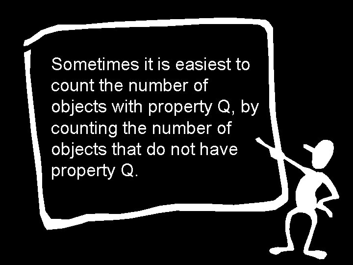 Sometimes it is easiest to count the number of objects with property Q, by