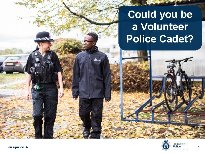 Could you be a Volunteer Police Cadet? leics. police. uk 1 