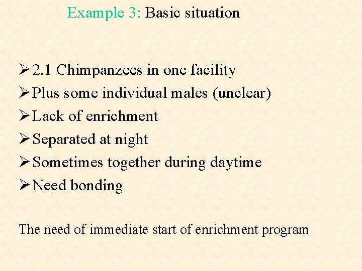 Example 3: Basic situation Ø 2. 1 Chimpanzees in one facility Ø Plus some