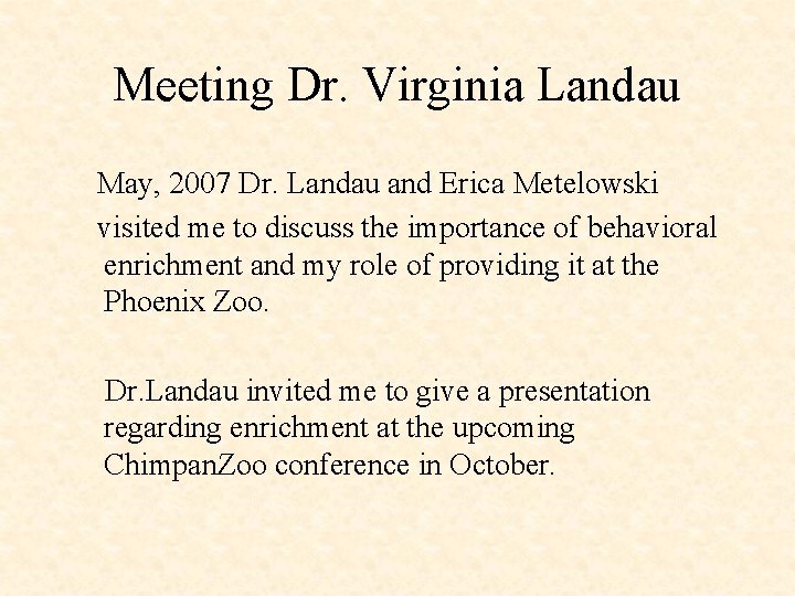 Meeting Dr. Virginia Landau May, 2007 Dr. Landau and Erica Metelowski visited me to