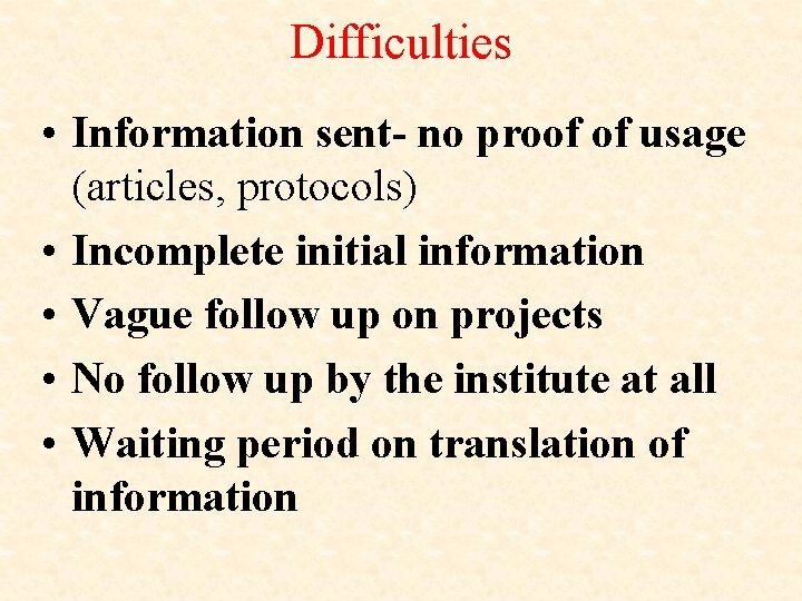 Difficulties • Information sent- no proof of usage (articles, protocols) • Incomplete initial information