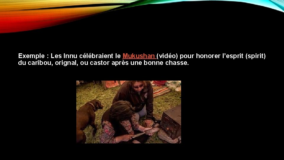 Exemple : Les Innu célébraient le Mukushan (vidéo) pour honorer l’esprit (spirit) du caribou,