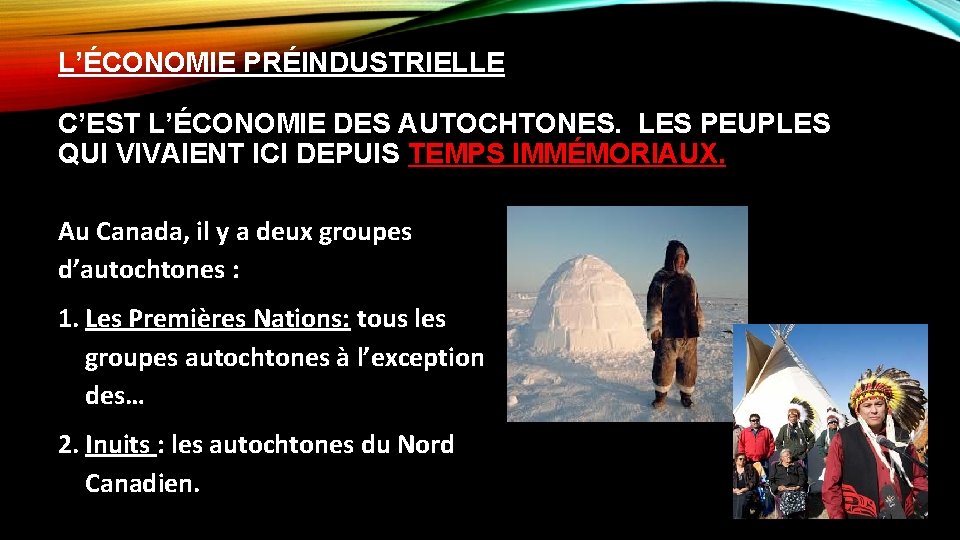 L’ÉCONOMIE PRÉINDUSTRIELLE C’EST L’ÉCONOMIE DES AUTOCHTONES. LES PEUPLES QUI VIVAIENT ICI DEPUIS TEMPS IMMÉMORIAUX.