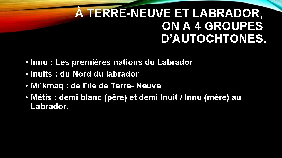 À TERRE-NEUVE ET LABRADOR, ON A 4 GROUPES D’AUTOCHTONES. • Innu : Les premières