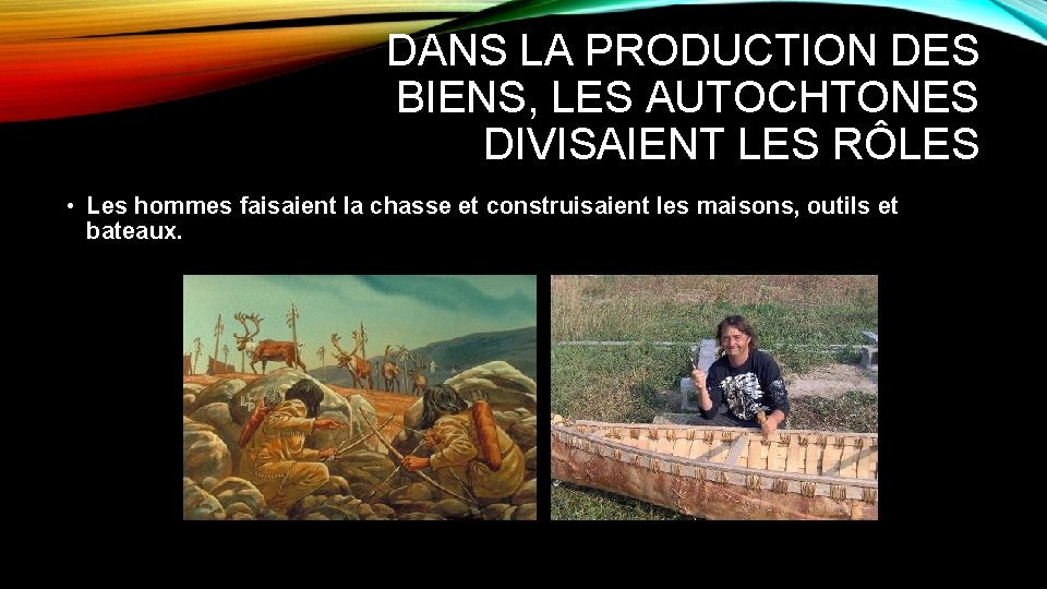 DANS LA PRODUCTION DES BIENS, LES AUTOCHTONES DIVISAIENT LES RÔLES • Les hommes faisaient