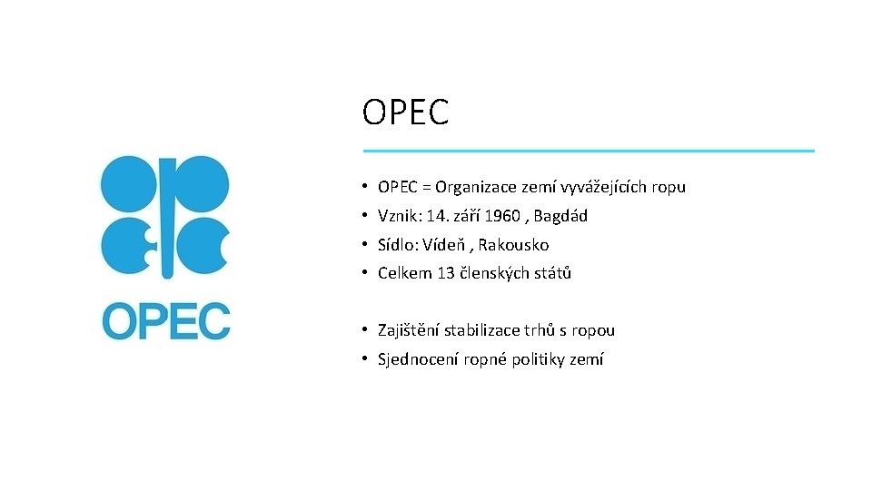 OPEC • OPEC = Organizace zemí vyvážejících ropu • Vznik: 14. září 1960 ,