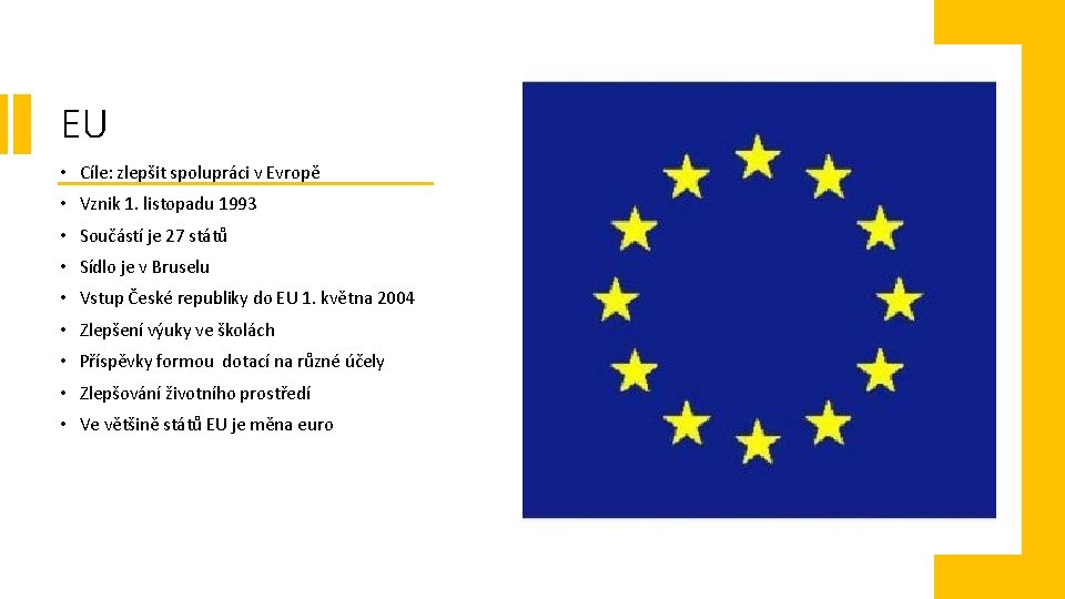 EU • Cíle: zlepšit spolupráci v Evropě • Vznik 1. listopadu 1993 • Součástí