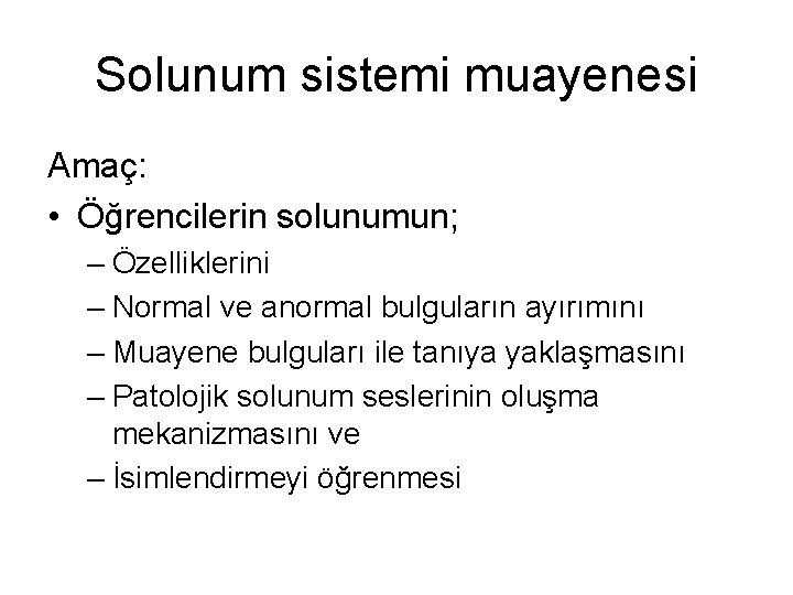 Solunum sistemi muayenesi Amaç: • Öğrencilerin solunumun; – Özelliklerini – Normal ve anormal bulguların