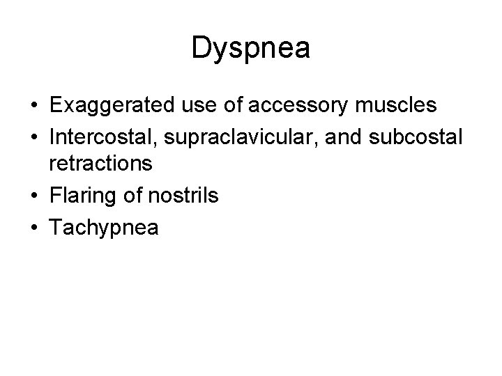 Dyspnea • Exaggerated use of accessory muscles • Intercostal, supraclavicular, and subcostal retractions •