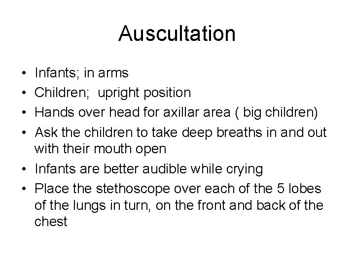 Auscultation • • Infants; in arms Children; upright position Hands over head for axillar