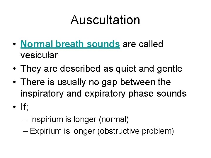 Auscultation • Normal breath sounds are called vesicular • They are described as quiet