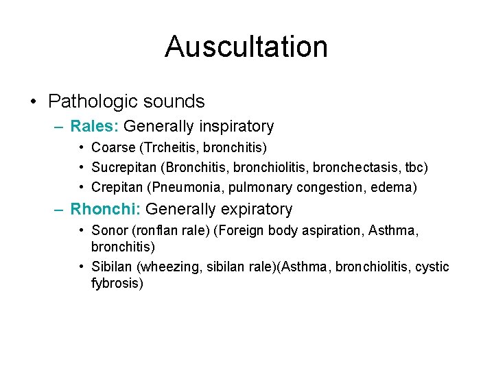 Auscultation • Pathologic sounds – Rales: Generally inspiratory • Coarse (Trcheitis, bronchitis) • Sucrepitan