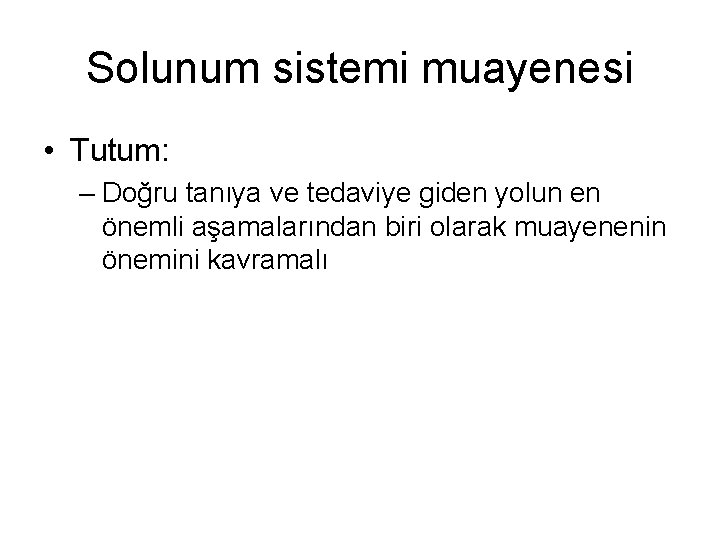 Solunum sistemi muayenesi • Tutum: – Doğru tanıya ve tedaviye giden yolun en önemli