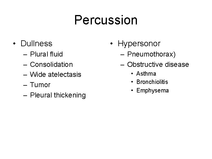 Percussion • Dullness – – – Plural fluid Consolidation Wide atelectasis Tumor Pleural thickening