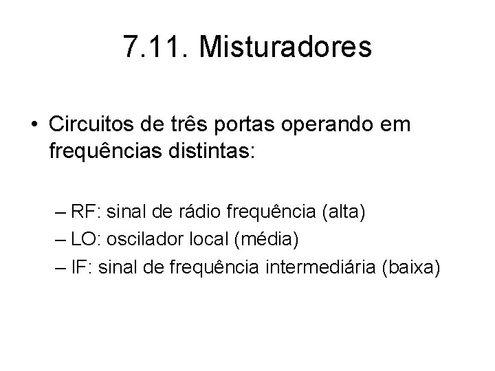 7. 11. Misturadores • Circuitos de três portas operando em frequências distintas: – RF: