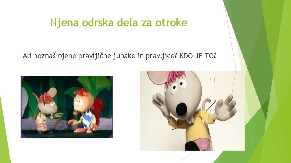 Njena odrska dela za otroke Ali poznaš njene pravljične junake in pravljice? KDO JE