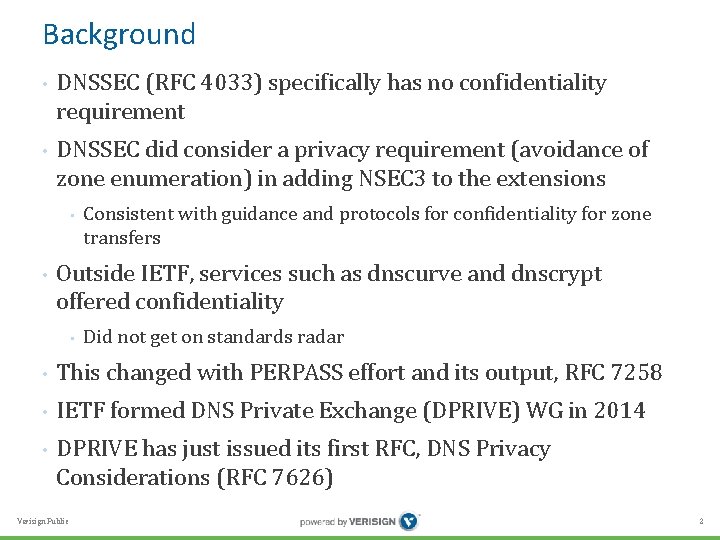 Background • • DNSSEC (RFC 4033) specifically has no confidentiality requirement DNSSEC did consider