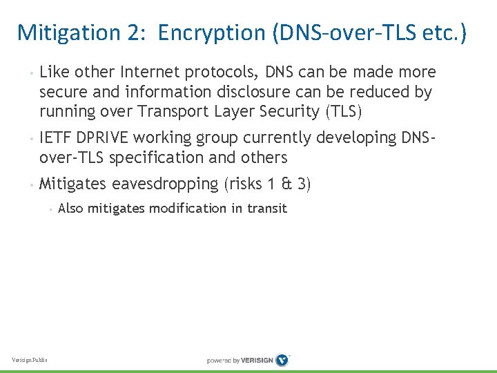 Mitigation 2: Encryption (DNS-over-TLS etc. ) • Like other Internet protocols, DNS can be