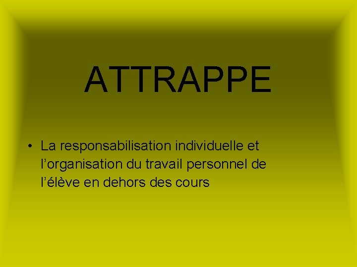 ATTRAPPE • La responsabilisation individuelle et l’organisation du travail personnel de l’élève en dehors