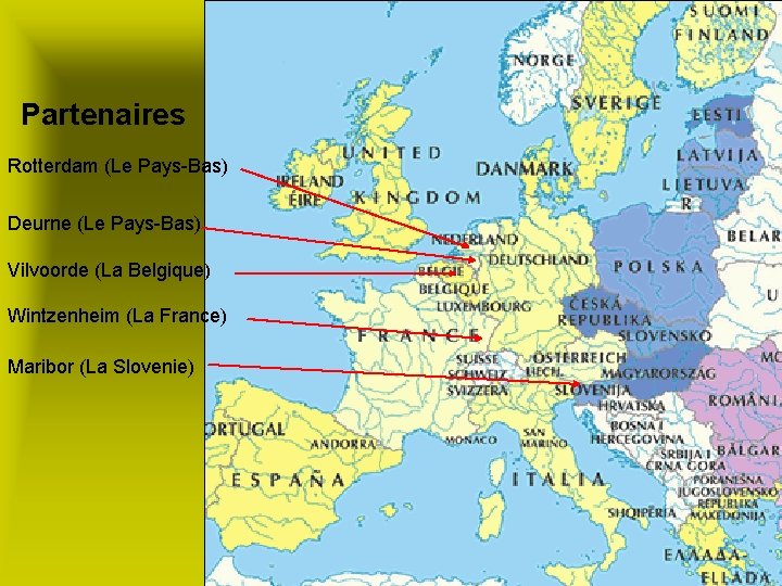 Partenaires Rotterdam (Le Pays-Bas) Deurne (Le Pays-Bas) Vilvoorde (La Belgique) Wintzenheim (La France) Maribor