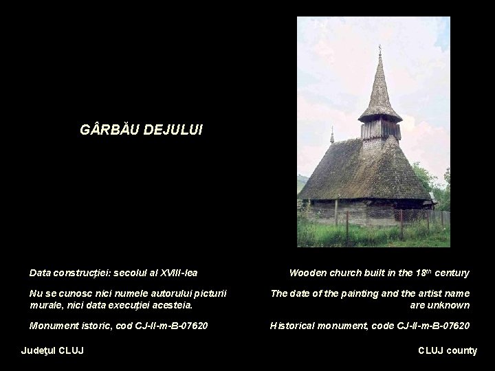 G RBĂU DEJULUI Data construcţiei: secolul al XVIII-lea Wooden church built in the 18