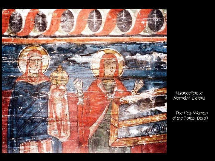 Mironosiţele la Mormânt. Detaliu The Holy Women at the Tomb. Detail 