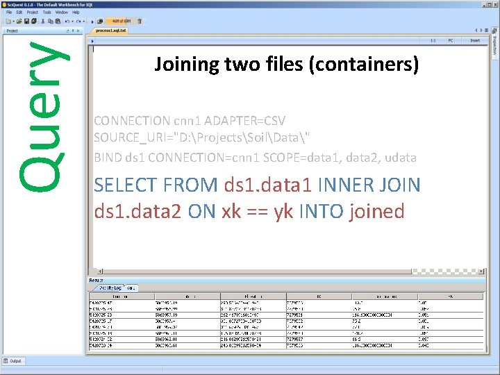 Query Joining two files (containers) CONNECTION cnn 1 ADAPTER=CSV SOURCE_URI="D: ProjectsSoilData" BIND ds 1