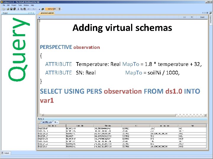 Query Adding virtual schemas PERSPECTIVE observation { ATTRIBUTE Temperature: Real Map. To = 1.