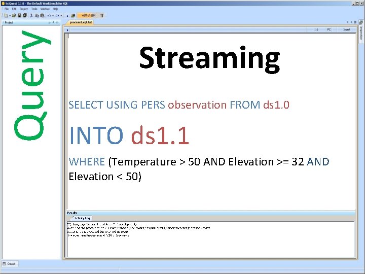 Query Streaming SELECT USING PERS observation FROM ds 1. 0 INTO ds 1. 1