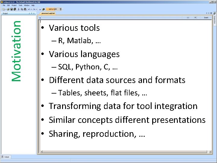 Motivation • Various tools – R, Matlab, … • Various languages – SQL, Python,