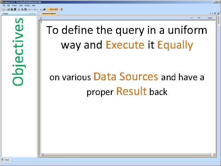 Objectives To define the query in a uniform way and Execute it Equally on
