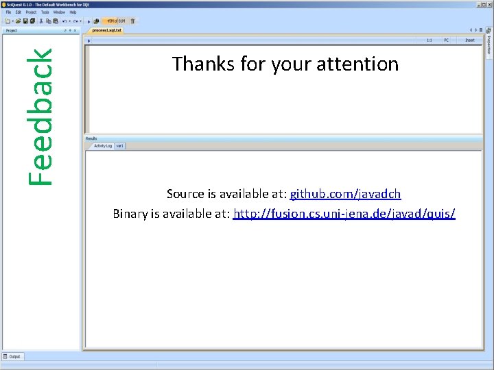 Feedback Thanks for your attention Source is available at: github. com/javadch Binary is available