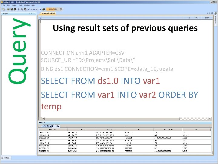 Query Using result sets of previous queries CONNECTION cnn 1 ADAPTER=CSV SOURCE_URI="D: ProjectsSoilData" BIND