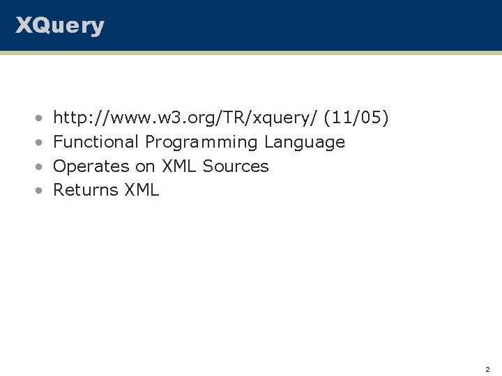 XQuery • • http: //www. w 3. org/TR/xquery/ (11/05) Functional Programming Language Operates on