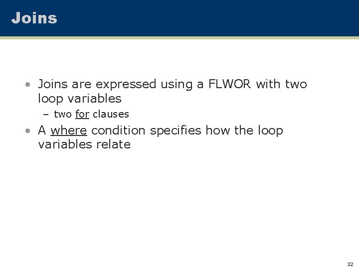 Joins • Joins are expressed using a FLWOR with two loop variables – two