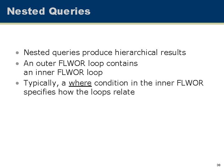 Nested Queries • Nested queries produce hierarchical results • An outer FLWOR loop contains