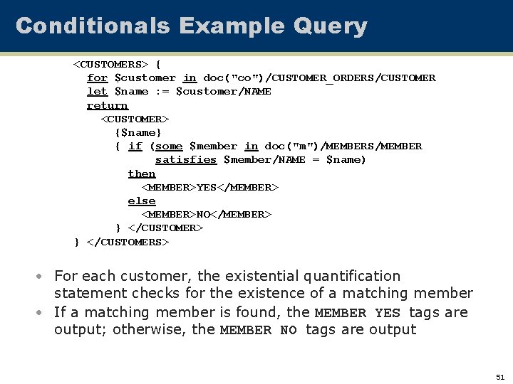 Conditionals Example Query <CUSTOMERS> { for $customer in doc("co")/CUSTOMER_ORDERS/CUSTOMER let $name : = $customer/NAME