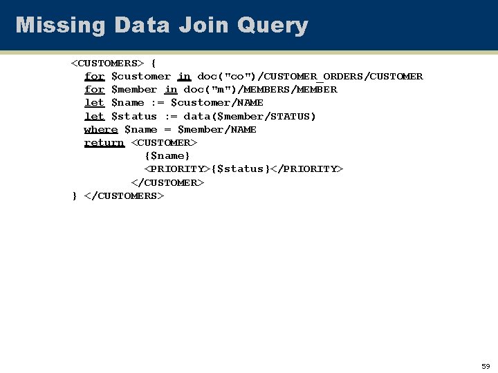 Missing Data Join Query <CUSTOMERS> { for $customer in doc("co")/CUSTOMER_ORDERS/CUSTOMER for $member in doc("m")/MEMBERS/MEMBER