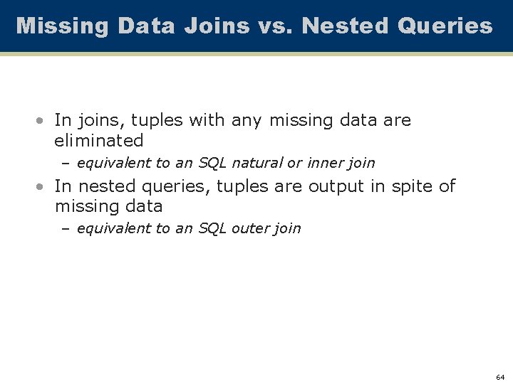 Missing Data Joins vs. Nested Queries • In joins, tuples with any missing data