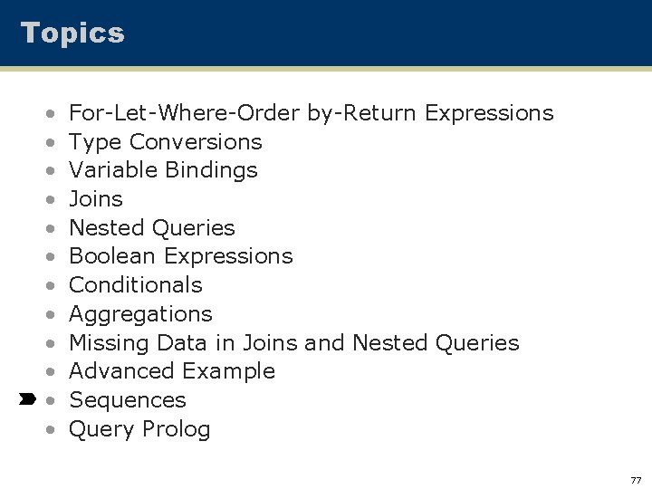 Topics • • • For-Let-Where-Order by-Return Expressions Type Conversions Variable Bindings Joins Nested Queries