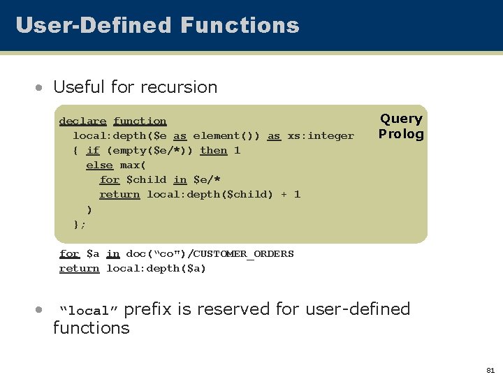 User-Defined Functions • Useful for recursion declare function local: depth($e as element()) as xs: