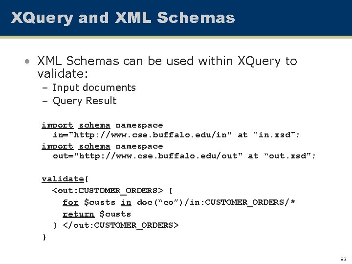 XQuery and XML Schemas • XML Schemas can be used within XQuery to validate: